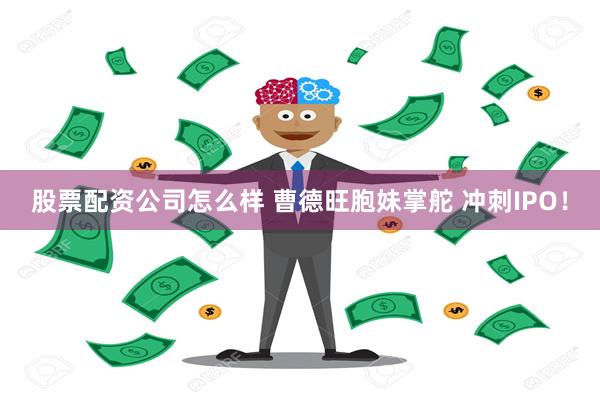 股票配资公司怎么样 曹德旺胞妹掌舵 冲刺IPO！