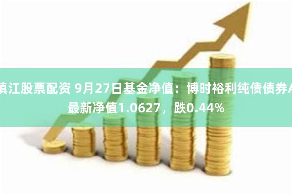 镇江股票配资 9月27日基金净值：博时裕利纯债债券A最新净值1.0627，跌0.44%